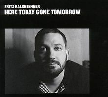 Here today gone tomorrow - here, today,